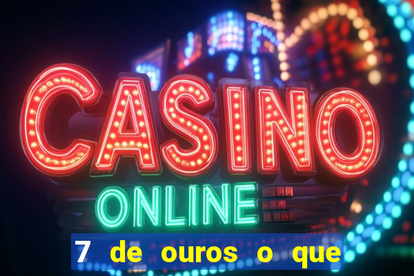7 de ouros o que ele sente por mim